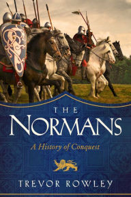 Title: The Normans: A History of Conquest, Author: Trevor Rowley