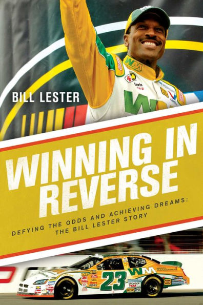 Winning in Reverse: Defying the Odds and Achieving Dreams-The Bill Lester Story