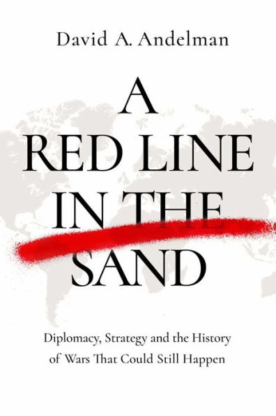 A Red Line the Sand: Diplomacy, Strategy, and History of Wars That Might Still Happen