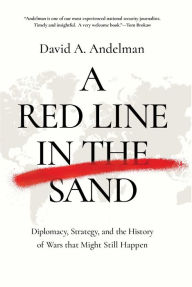 Title: A Red Line in the Sand: Diplomacy, Strategy, and the History of Wars That Might Still Happen, Author: David A. Andelman