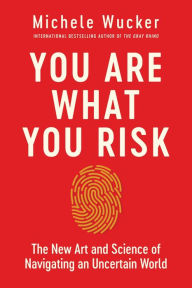 Title: You Are What You Risk: The New Art and Science of Navigating an Uncertain World, Author: Michele Wucker