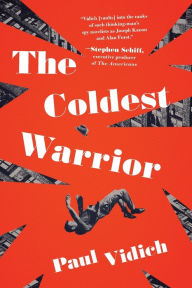 Title: The Coldest Warrior: A Novel, Author: Paul Vidich