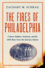 The Fires of Philadelphia: Citizen-Soldiers, Nativists, and the 1844 Riots Over the Soul of a Nation