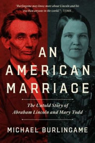 Book download pdf An American Marriage: The Untold Story of Abraham Lincoln and Mary Todd by Michael Burlingame 9781639362097 MOBI