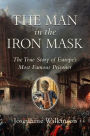 The Man in the Iron Mask: The True Story of Europe's Most Famous Prisoner