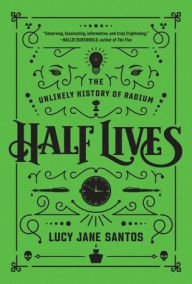 Title: Half Lives: The Unlikely History of Radium, Author: Lucy Jane Santos