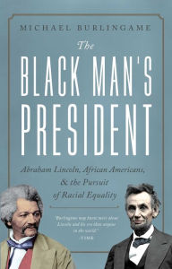 Free audio mp3 download books The Black Man's President: Abraham Lincoln, African Americans, and the Pursuit of Racial Equality 9781643138138