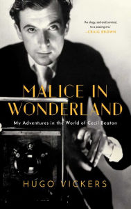Title: Malice in Wonderland: My Adventures in the World of Cecil Beaton, Author: Hugo Vickers
