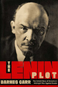 Title: The Lenin Plot: The Unknown Story of America's War Against Russia, Author: Barnes Carr