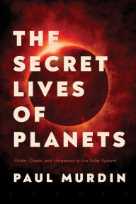 Ebook secure download The Secret Lives of Planets: Order, Chaos, and Uniqueness in the Solar System iBook MOBI (English literature)