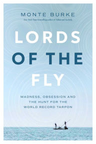 Title: Lords of the Fly: Madness, Obsession, and the Hunt for the World Record Tarpon, Author: 