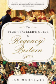 Free mobile audio books download The Time Traveler's Guide to Regency Britain: A Handbook for Visitors to 1789-1830 PDF MOBI DJVU by Ian Mortimer PhD