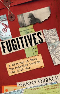 Free sales ebooks downloads Fugitives: A History of Nazi Mercenaries During the Cold War by  