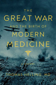 Title: The Great War and the Birth of Modern Medicine, Author: Thomas Helling