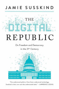 Title: The Digital Republic: On Freedom and Democracy in the 21st Century, Author: Jamie Susskind