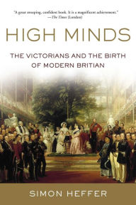 Best sellers eBook download High Minds: The Victorians and the Birth of Modern Britain by Simon Heffer