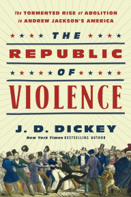 Online book download pdf The Republic of Violence: The Tormented Rise of Abolition in Andrew Jackson's America