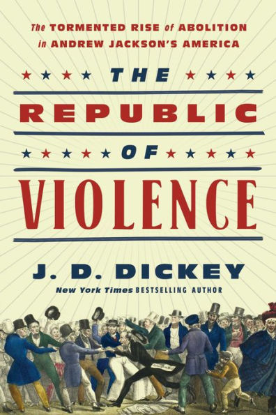 The Republic of Violence: Tormented Rise Abolition Andrew Jackson's America