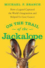 On the Trail of the Jackalope: How a Legend Captured the World's Imagination and Helped Us Cure Cancer