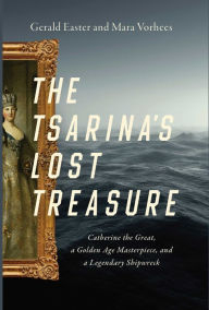 Title: The Tsarina's Lost Treasure: Catherine the Great, a Golden Age Masterpiece, and a Legendary Shipwreck, Author: Gerald Easter