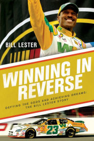 Title: Winning in Reverse: Defying the Odds and Achieving Dreams-The Bill Lester Story, Author: Bill Lester