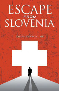 Title: Escape from Slovenia, Author: Joseph Kovacic MD