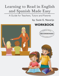 Title: Learning to Read in English and Spanish Made Easy: A Guide for Teachers, Tutors and Parents, Author: Susie G. Navarijo