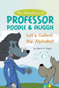 Title: The Adventures of Professor Poodle & Auggie, Author: Mark A. Vogel