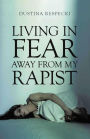 Living in Fear Away from My Rapist