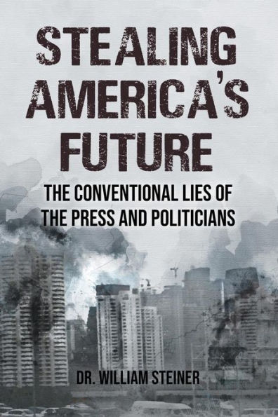 Stealing America's Future: the Conventional Lies of Press and Politicians