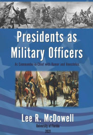 Title: Presidents as Military Officers, As Commander-in-Chief with Humor and Anecdotes, Author: Lee R McDowell