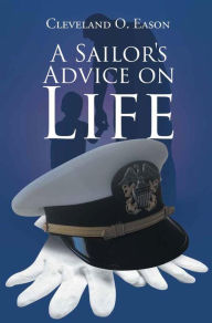 Title: A Sailor's Advice on Life, Author: Cleveland O Eason