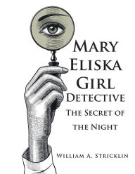 Title: Mary Eliska Girl Detective: The Secret of the Night, Author: William a Stricklin