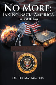 Title: No More: Taking Back America - The First 100 Days, Author: Dr. Thomas Masters