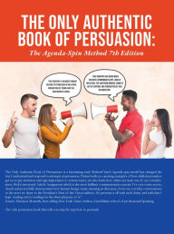 Title: The Only Authentic Book of Persuasion: The Agenda-Spin Method 7th Edition, Author: Richard E. Vatz Ph.D.