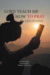 Title: Lord Teach Me How to Pray: 10 Petitions That Strengthen Your Relationship with God 2nd Edition, Author: Rodney Perry