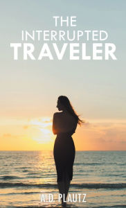 Title: The Interrupted Traveler, Author: A D Plautz