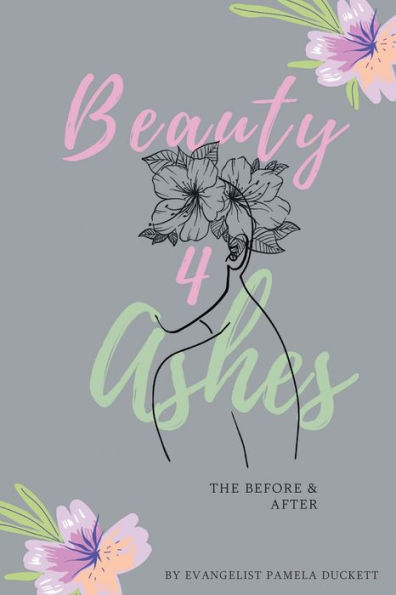 Beauty for Ashes: The Before and After