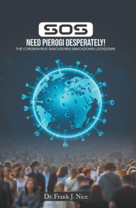 Title: SOS Need Pierogi Desperately!: THE CORONAVIRUS SNACKDOWN SMACKDOWN LOCKDOWN, Author: Dr. Frank  J. Nice