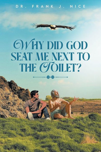 Why Did God Seat Me Next to the Toilet?