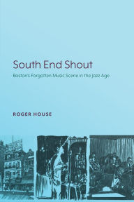 Best free ebooks download pdf South End Shout: Boston's Forgotten Music Scene in the Jazz Age by Roger House, Roger House English version 9781643150475 CHM FB2