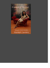 Title: A League of Her Own by Shanda E. Sanders: Heaven's Secret Garden, Author: Shanda Sanders