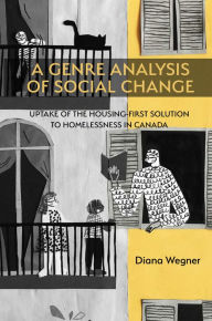 Title: Genre Analysis of Social Change, A: Uptake of the Housing-First Solution to Homelessness in Canada, Author: Diana Wegner