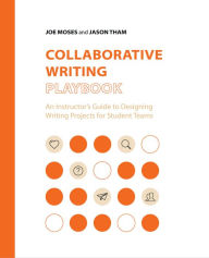 Title: Collaborative Writing Playbook: An Instructor's Guide to Designing Writing Projects for Student Teams, Author: Joe Moses