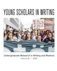 Title: Young Scholars in Writing: Undergraduate Research in Writing and Rhetoric, Volume 19 (2022), Author: Kim Fahle Peck