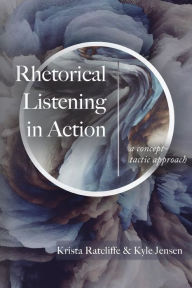 Title: Rhetorical Listening in Action: A Concept-Tactic Approach, Author: Krista Ratcliffe