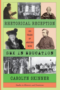 Title: Rhetorical Reception: One Hundred and Fifty Years of Arguing with Sex in Education, Author: Carolyn Skinner