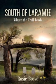 Title: South of Laramie: Where the Trail Leads (Book #3), Author: Rosie Bosse