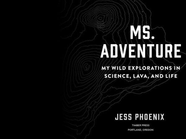 Ms. Adventure: My Wild Explorations in Science, Lava, and Life