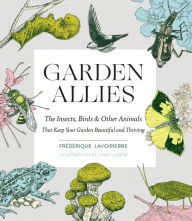 Online pdf ebook downloads Garden Allies: The Insects, Birds, and Other Animals That Keep Your Garden Beautiful and Thriving by  English version 9781643260082